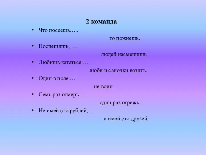 2 команда Что посеешь….. то пожнешь. Поспешишь, … людей насмешишь.