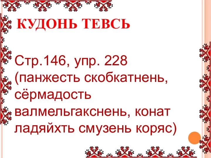 КУДОНЬ ТЕВСЬ Стр.146, упр. 228 (панжесть скобкатнень,сёрмадость валмельгакснень, конат ладяйхть смузень коряс)