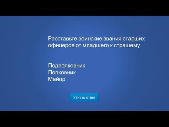 Узнать ответ Расставьте воинские звания старших офицеров от младшего к страшему Подполковник Полковник Майор