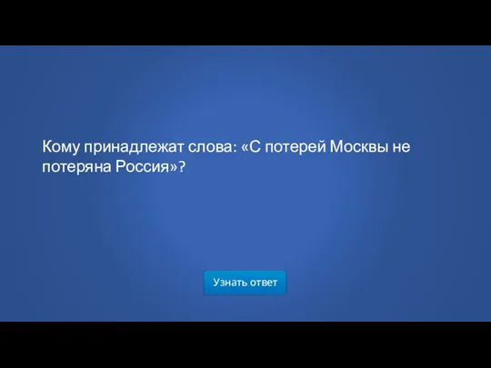 Узнать ответ Кому принадлежат слова: «С потерей Москвы не потеряна Россия»?