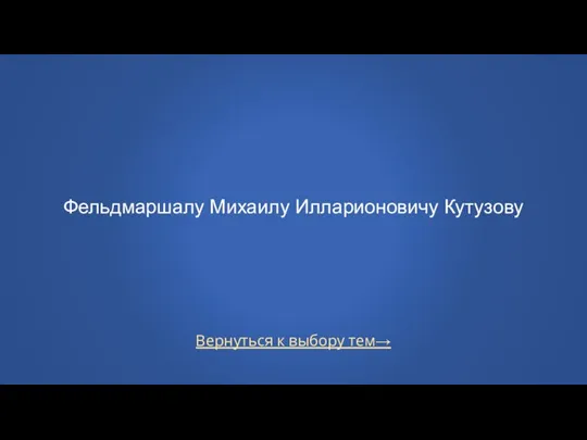 Вернуться к выбору тем→ Фельдмаршалу Михаилу Илларионовичу Кутузову