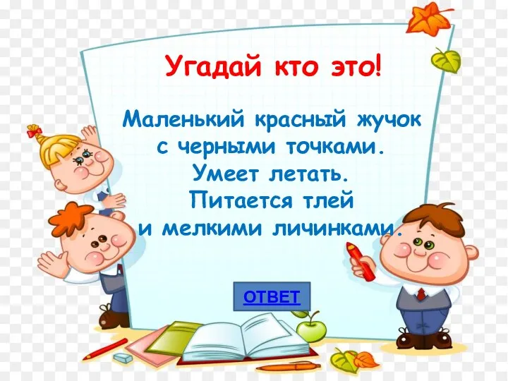 БАБОЧКА ВЫБРАТЬ ВОПРОС ОТВЕТ Угадай кто это! Маленький красный жучок с черными точками.