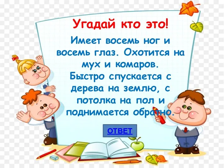 БАБОЧКА ВЫБРАТЬ ВОПРОС ОТВЕТ Угадай кто это! Имеет восемь ног и восемь глаз.