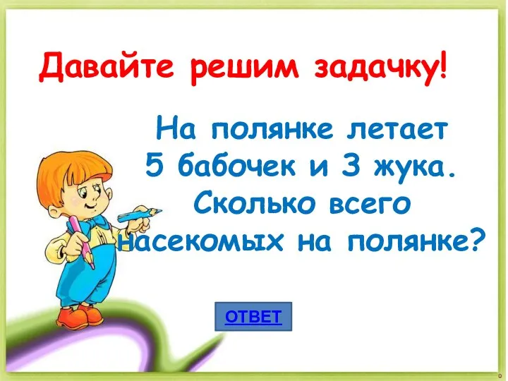 Давайте решим задачку! На полянке летает 5 бабочек и З жука. Сколько всего