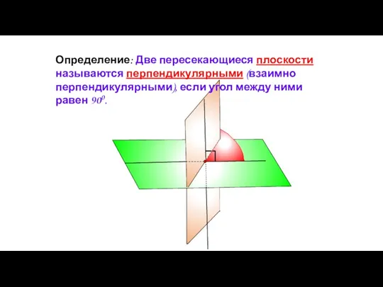 Определение: Две пересекающиеся плоскости называются перпендикулярными (взаимно перпендикулярными), если угол между ними равен 900.