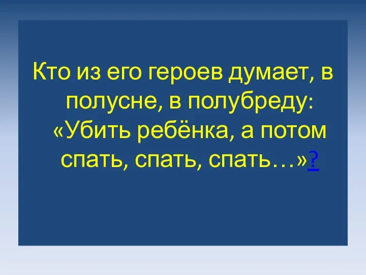 Кто из его героев думает, в полусне, в полубреду: «Убить ребёнка, а потом спать, спать, спать…»?