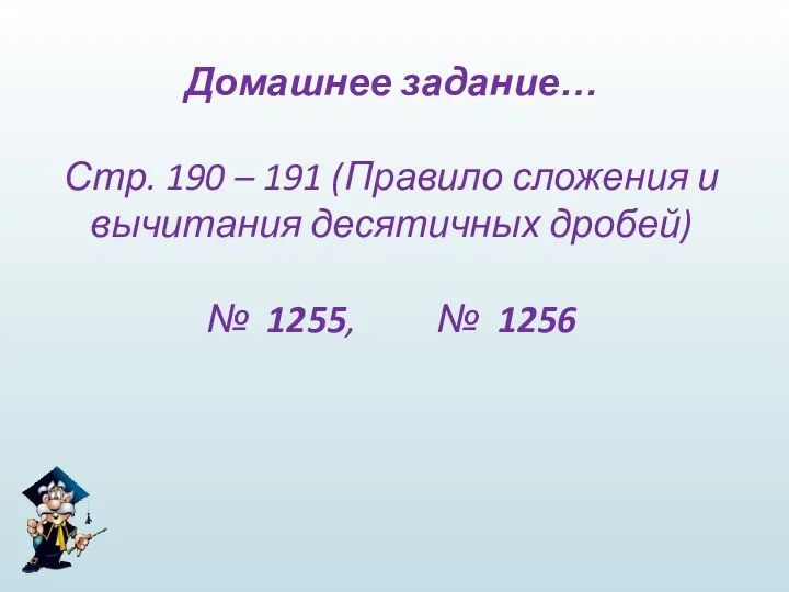 Домашнее задание… Стр. 190 – 191 (Правило сложения и вычитания десятичных дробей) № 1255, № 1256