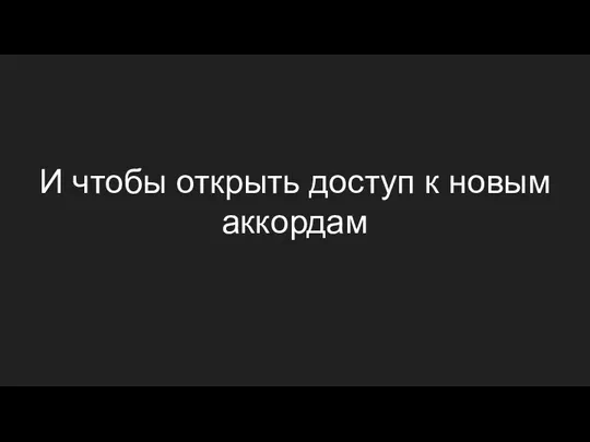 И чтобы открыть доступ к новым аккордам