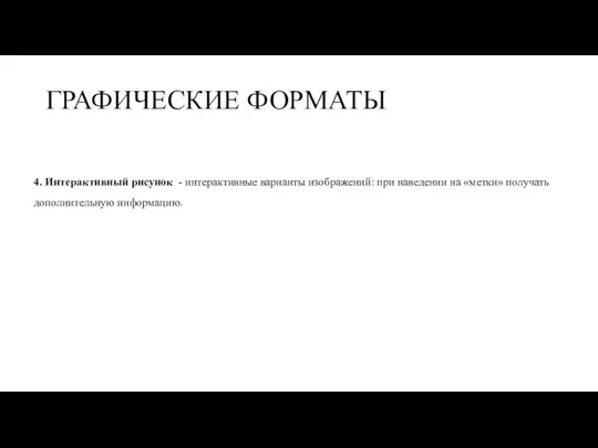 ГРАФИЧЕСКИЕ ФОРМАТЫ 4. Интерактивный рисунок - интерактивные варианты изображений: при наведении на «метки» получать дополнительную информацию.