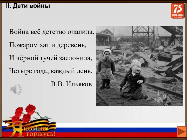 II. Дети войны Война всё детство опалила, Пожаром хат и