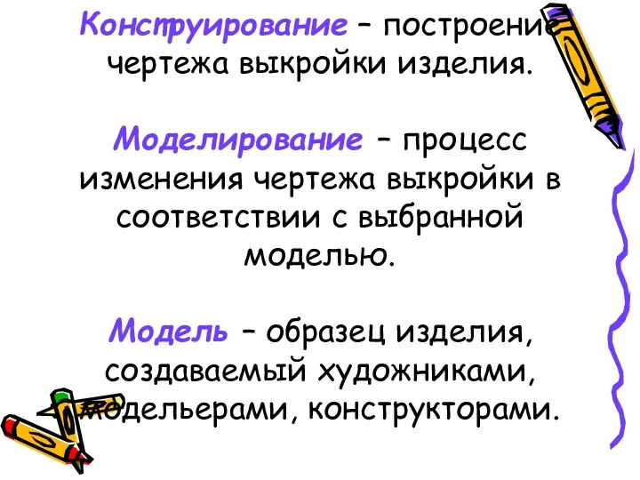 Конструирование – построение чертежа выкройки изделия. Моделирование – процесс изменения чертежа выкройки в