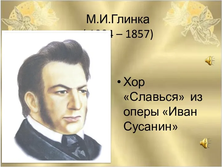 М.И.Глинка ( 1804 – 1857) Хор «Славься» из оперы «Иван Сусанин»