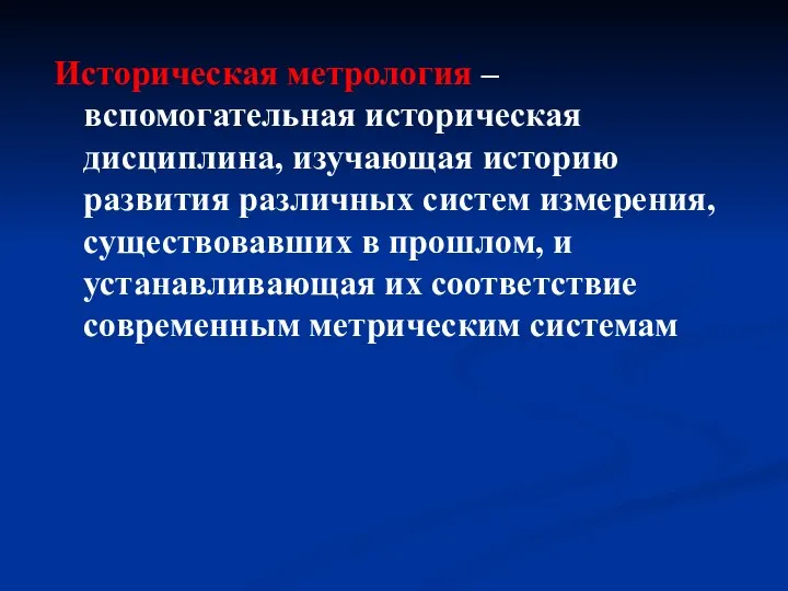 Историческая метрология – вспомогательная историческая дисциплина, изучающая историю развития различных