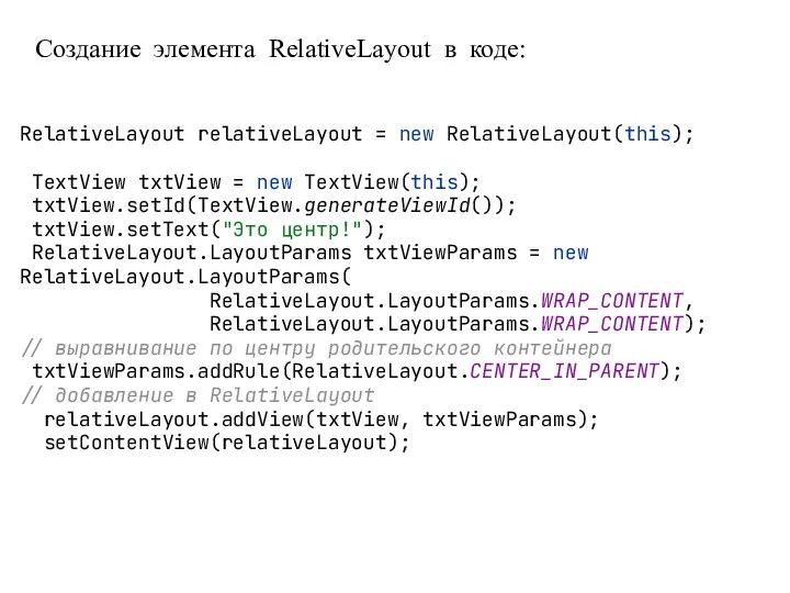 Создание элемента RelativeLayout в коде: RelativeLayout relativeLayout = new RelativeLayout(this); TextView txtView =