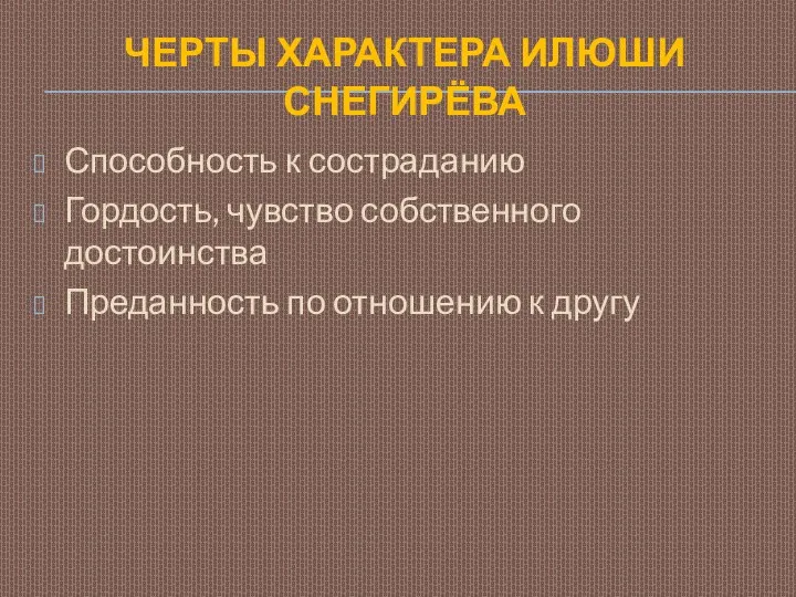 ЧЕРТЫ ХАРАКТЕРА ИЛЮШИ СНЕГИРЁВА Способность к состраданию Гордость, чувство собственного достоинства Преданность по отношению к другу