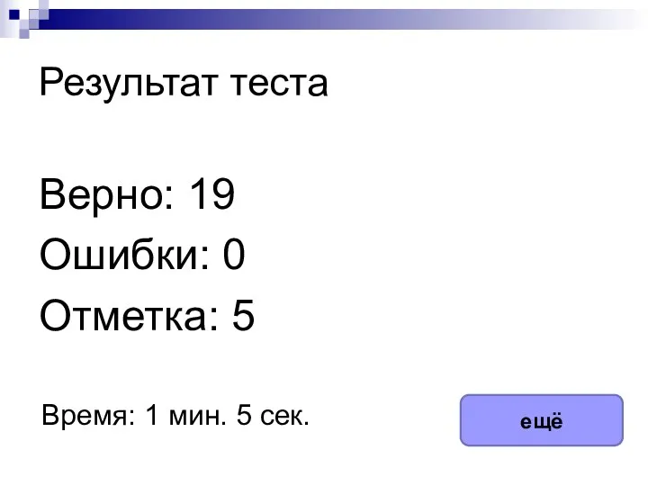 Результат теста Верно: 19 Ошибки: 0 Отметка: 5 Время: 1 мин. 5 сек. ещё