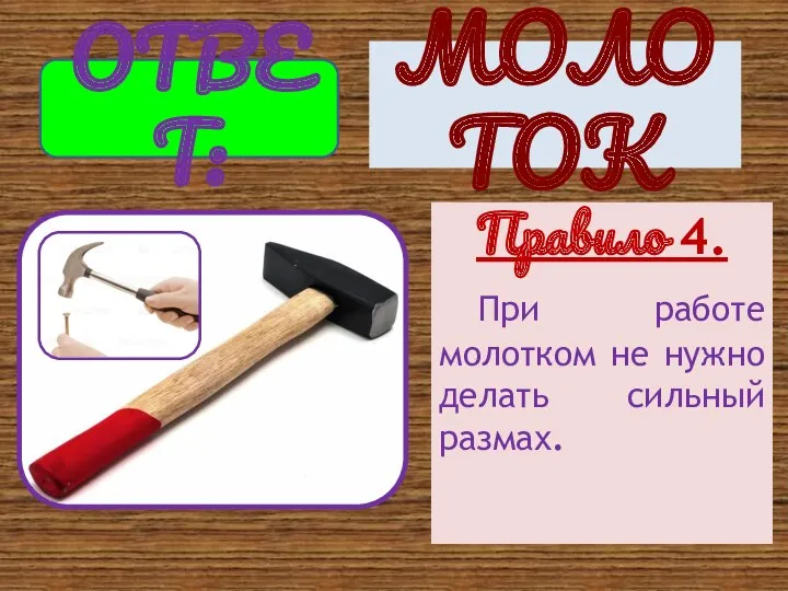 Правило 4. При работе молотком не нужно делать сильный размах. ОТВЕТ: МОЛОТОК