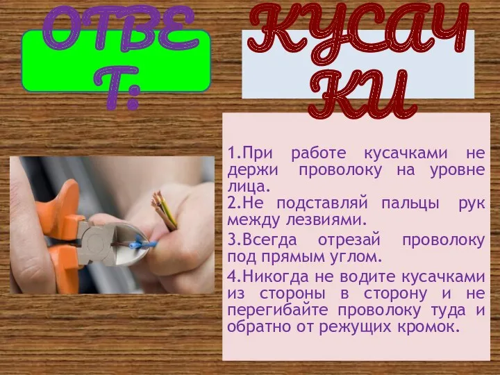 1.При работе кусачками не держи проволоку на уровне лица. 2.Не