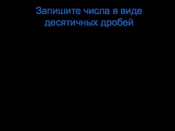 Запишите числа в виде десятичных дробей