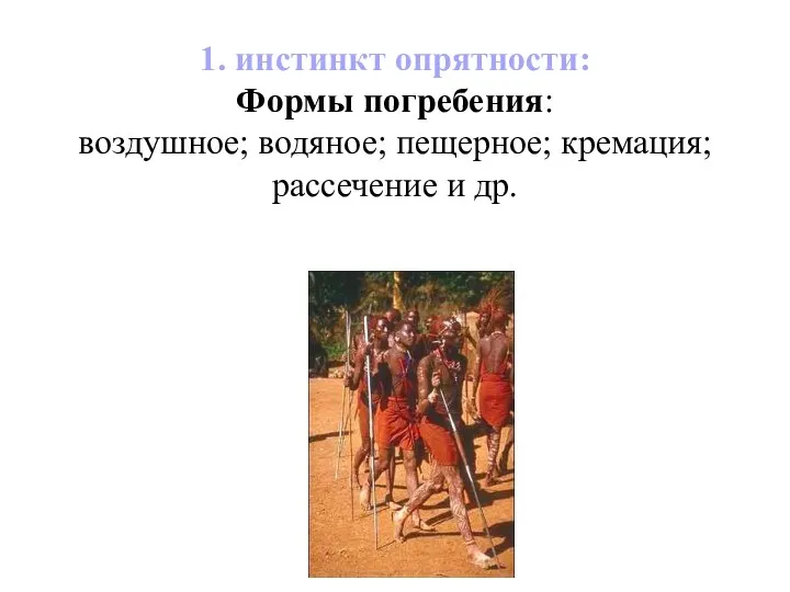 1. инстинкт опрятности: Формы погребения: воздушное; водяное; пещерное; кремация; рассечение и др.