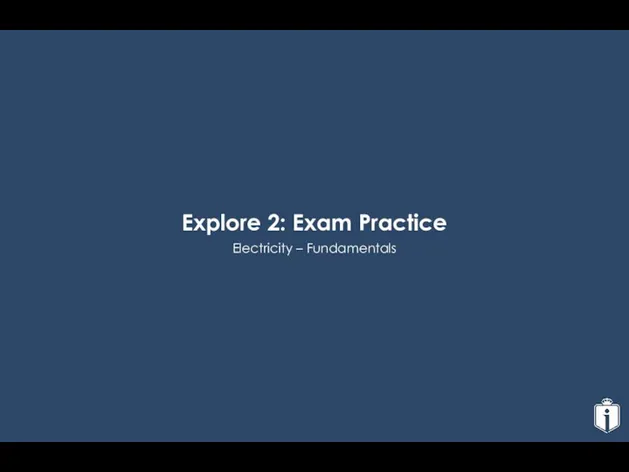 Electricity – Fundamentals Explore 2: Exam Practice