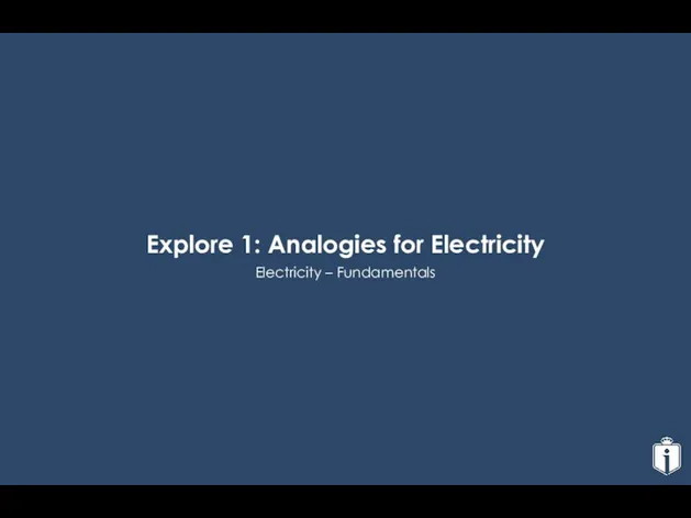 Electricity – Fundamentals Explore 1: Analogies for Electricity