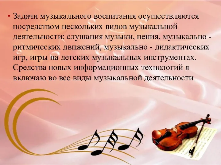 Задачи музыкального воспитания осуществляются посредством нескольких видов музыкальной деятельности: слушания музыки, пения, музыкально
