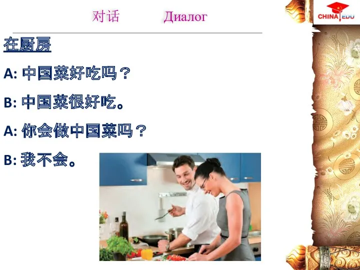 在厨房 A: 中国菜好吃吗？ B: 中国菜很好吃。 A: 你会做中国菜吗？ B: 我不会。 对话 Диалог