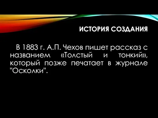 ИСТОРИЯ СОЗДАНИЯ В 1883 г. А.П. Чехов пишет рассказ с