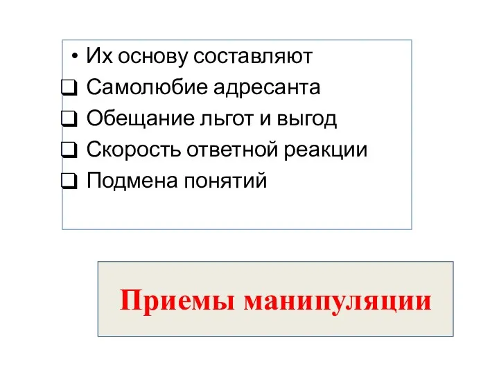 Приемы манипуляции Их основу составляют Самолюбие адресанта Обещание льгот и выгод Скорость ответной реакции Подмена понятий