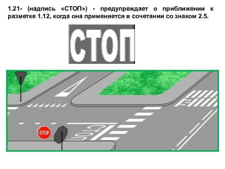 1.21- (надпись «СТОП») - предупреждает о приближении к разметке 1.12,