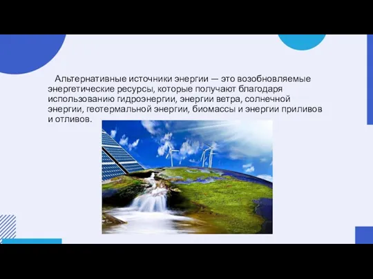 Альтернативные источники энергии — это возобновляемые энергетические ресурсы, которые получают благодаря использованию гидроэнергии,