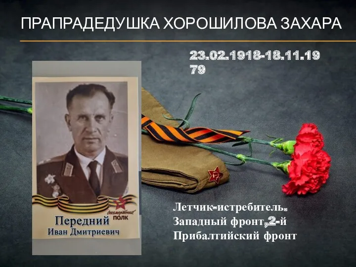 ПРАПРАДЕДУШКА ХОРОШИЛОВА ЗАХАРА 23.02.1918-18.11.1979 Летчик-истребитель. Западный фронт,2-й Прибалтийский фронт