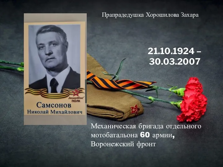 21.10.1924 – 30.03.2007 Прапрадедушка Хорошилова Захара Механическая бригада отдельного мотобатальона 60 армии, Воронежский фронт