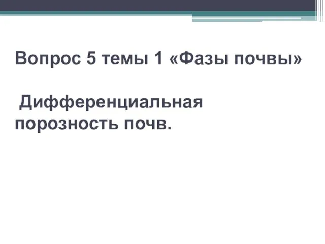 Вопрос 5 темы 1 «Фазы почвы» Дифференциальная порозность почв.