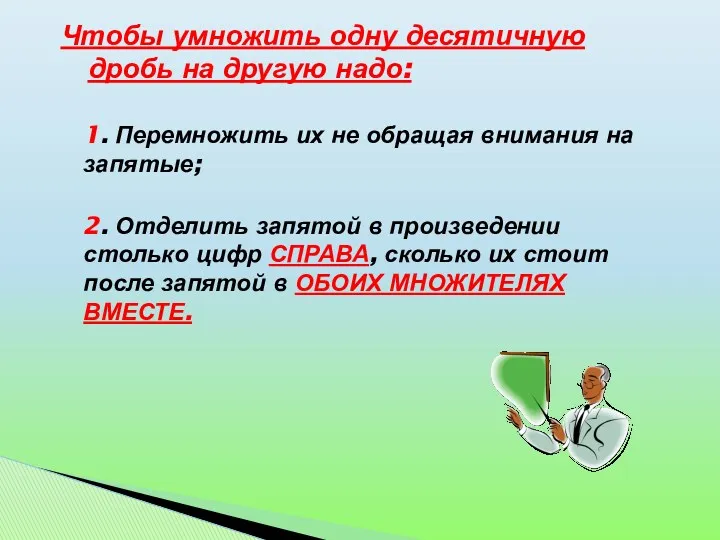 Чтобы умножить одну десятичную дробь на другую надо: 1. Перемножить