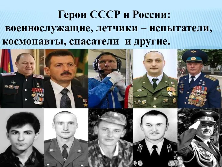 Герои СССР и России: военнослужащие, летчики – испытатели, космонавты, спасатели и другие.