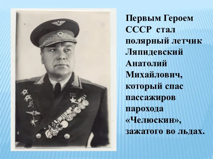 Первым Героем СССР стал полярный летчик Ляпидевский Анатолий Михайлович, который спас пассажиров парохода