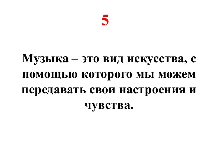 5 Музыка – это вид искусства, с помощью которого мы можем передавать свои настроения и чувства.