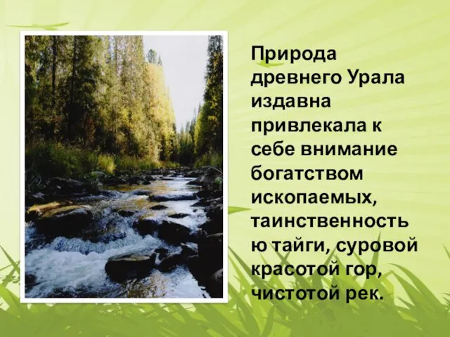 Природа древнего Урала издавна привлекала к себе внимание богатством ископаемых, таинственностью тайги, суровой