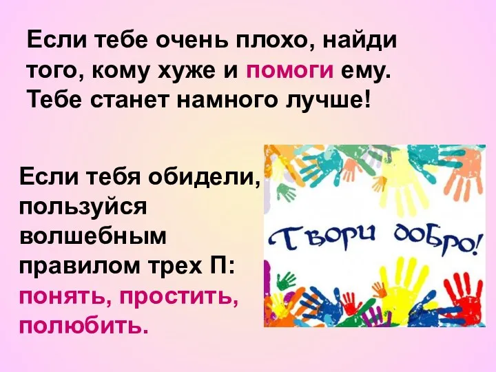 Если тебе очень плохо, найди того, кому хуже и помоги ему. Тебе станет