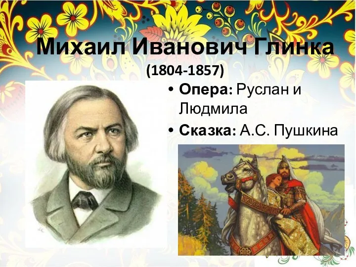 Михаил Иванович Глинка (1804-1857) Опера: Руслан и Людмила Сказка: А.С. Пушкина