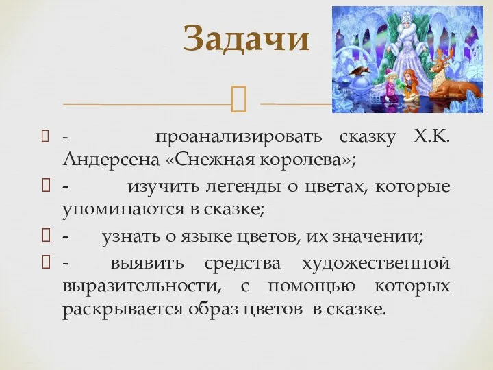 - проанализировать сказку Х.К.Андерсена «Снежная королева»; - изучить легенды о цветах, которые упоминаются