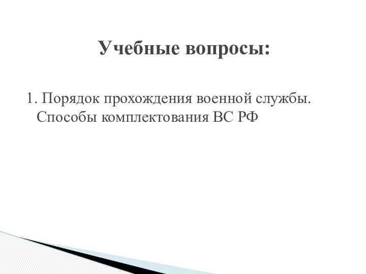 Учебные вопросы: 1. Порядок прохождения военной службы. Способы комплектования ВС РФ