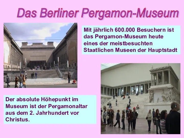 Das Berliner Pergamon-Museum Der absolute Höhepunkt im Museum ist der Pergamonaltar aus dem