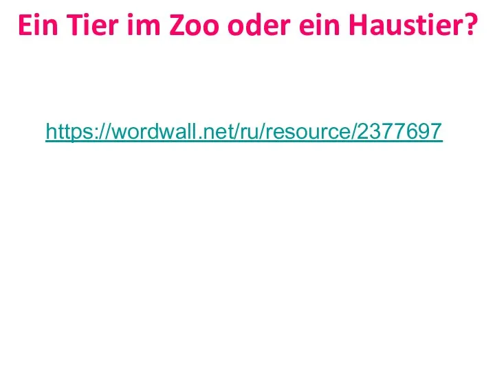 https://wordwall.net/ru/resource/2377697 Ein Tier im Zoo oder ein Haustier?
