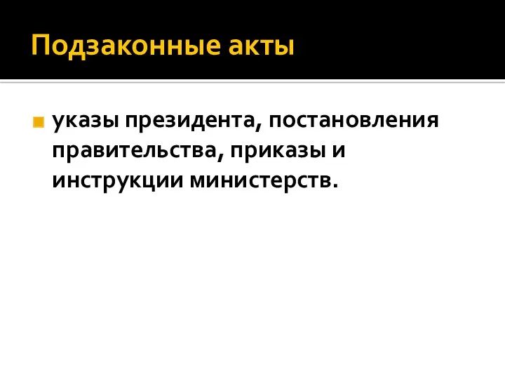 Подзаконные акты указы президента, постановления правительства, приказы и инструкции министерств.