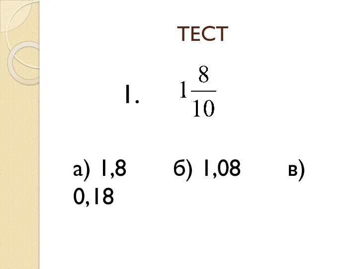 ТЕСТ а) 1,8 б) 1,08 в) 0,18 1.