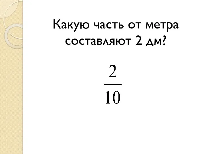 Какую часть от метра составляют 2 дм?