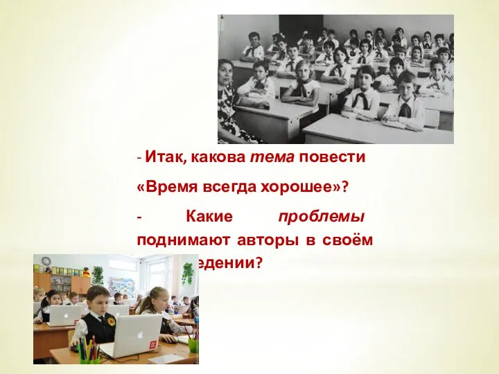 - Итак, какова тема повести «Время всегда хорошее»? - Какие проблемы поднимают авторы в своём произведении?